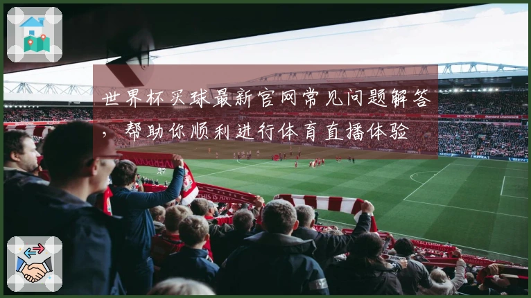 世界杯买球最新官网常见问题解答，帮助你顺利进行体育直播体验