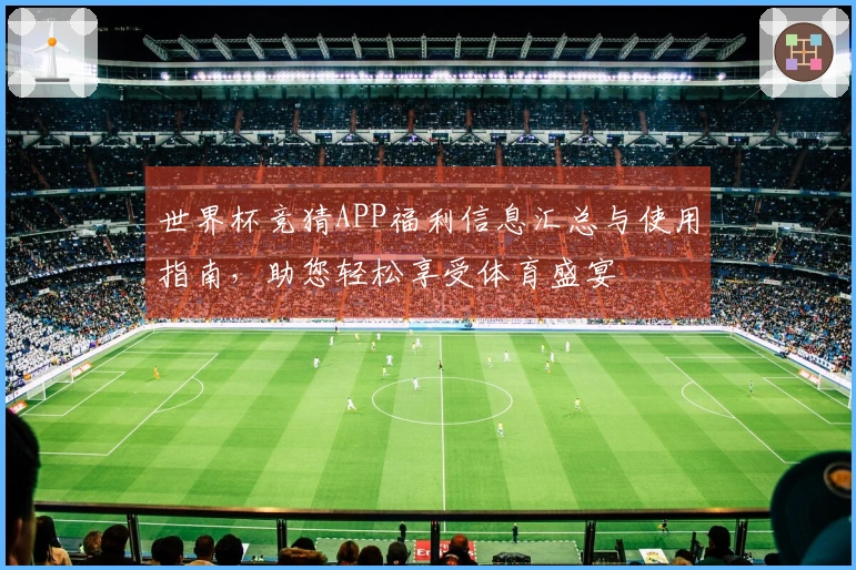 世界杯竞猜APP福利信息汇总与使用指南，助您轻松享受体育盛宴